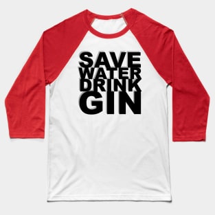 SAVE WATER DRINK GIN Baseball T-Shirt